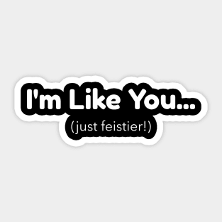 I'm Like You - Just Feistier Sticker